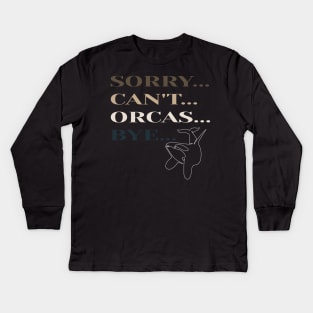 Sorry Can't Orcas Bye Kids Long Sleeve T-Shirt